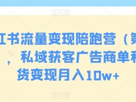 小红书流量变现陪跑营：私域获客+商单带货，轻松月入10w+-54创业网