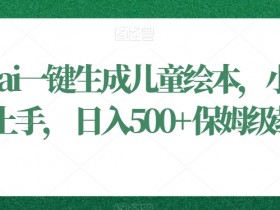 AI生成儿童绘本教程：小白轻松日入500+，保姆级教学揭秘-54创业网