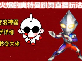 奥特曼跳舞直播揭秘：24小时无人直播轻松撸10W音浪，保姆级教学小白速成-54创业网