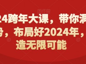 2024跨年大课：洞察趋势布局未来，创造无限商机与可能-54创业网