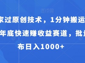 独家过原创技术：1分钟搬运爆款，日入1000+的年底赚钱赛道揭秘-54创业网