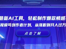 2024最新AI工具揭秘：0基础制作爆款情感视频，视频号涨粉月入过万攻略-54创业网