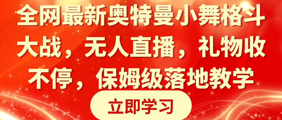 奥特曼小舞格斗大战直播教学：无人直播赚钱秘籍，礼物收不停保姆级教程-54创业网