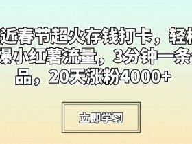 临近春节存钱打卡攻略：3分钟1条小红书爆款，20天涨粉4000+实操揭秘-54创业网