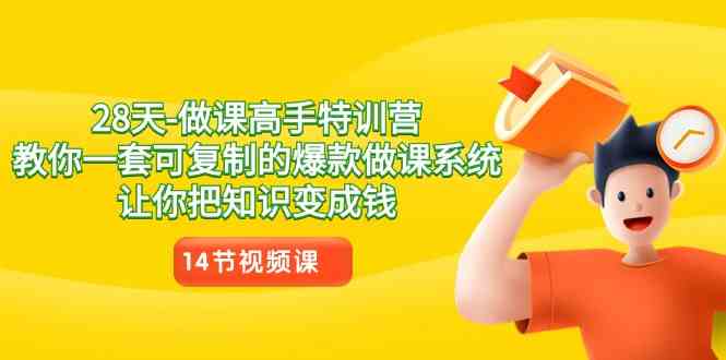 28天做课高手特训营：可复制的爆款做课系统，知识变现轻松赚钱-54创业网
