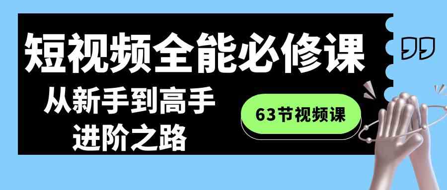 短视频制作教程：63节课从小白到大神的全能进阶课程-54创业网
