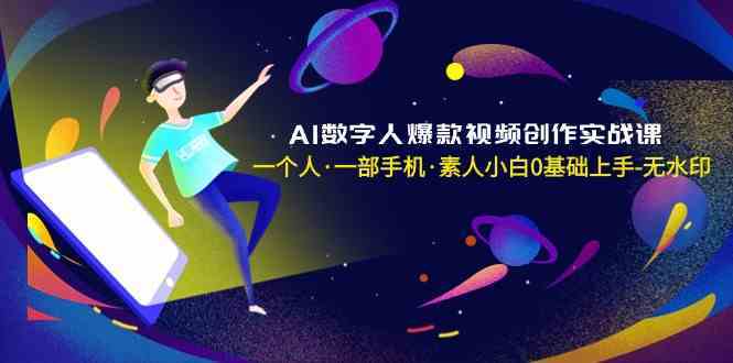 AI数字人视频制作课：0基础手机拍爆款，素人小白轻松上手-54创业网