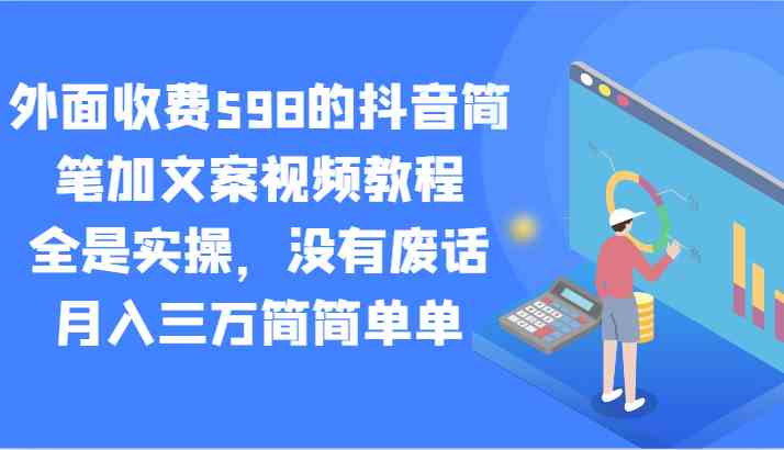 抖音简笔加文案视频教程：598元外面收费，纯实操无废话，轻松月入3万-54创业网