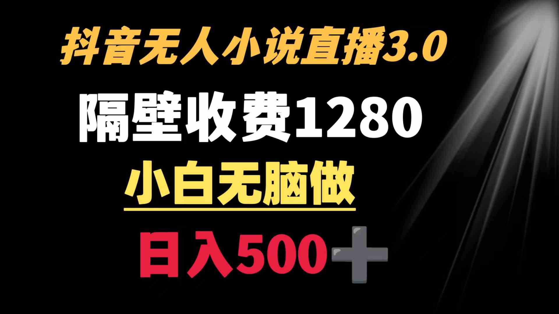 抖音小说无人3.0玩法：隔壁收费1280的日入500+秘籍，轻松赚钱攻略-54创业网