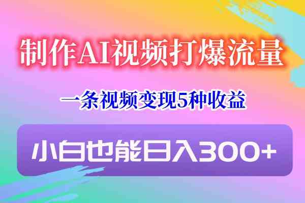 AI视频制作教程：5种变现方式轻松日赚300+，新手也能快速上手-54创业网