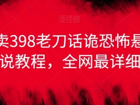 外面卖398老刀话诡恐怖悬疑漫画解说项目，全网最详细教程-54创业网