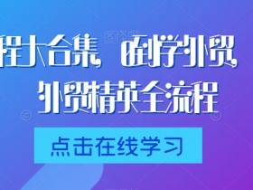 外贸课程大合集，0到1学外贸，新手到外贸精英全流程-54创业网
