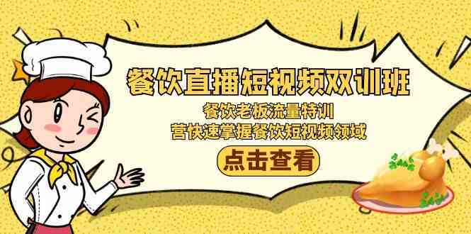 餐饮老板必学：餐饮直播短视频双训班，快速掌握流量密码-54创业网
