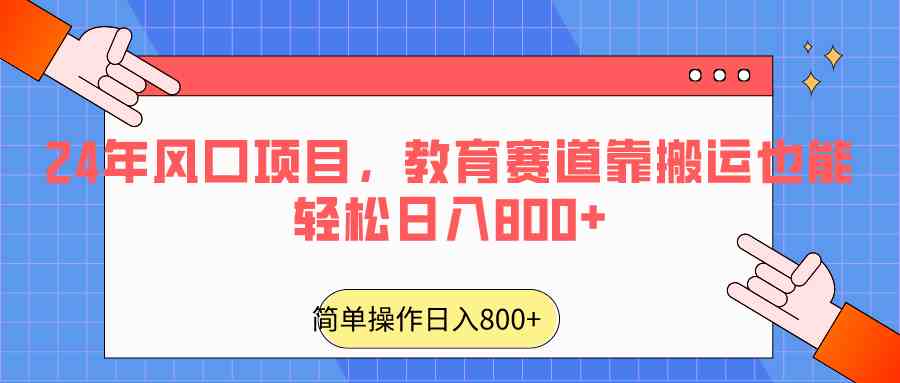 2024年教育赛道风口项目：靠搬运轻松日入800+的赚钱秘籍-54创业网