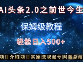 AI头条2.0赚钱攻略：前世今生玩法详解，图文视频双收益日入500+保姆教程-54创业网