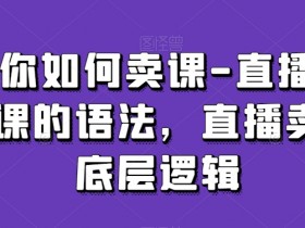 直播间卖课技巧：3步掌握直播卖课底层逻辑与语法-54创业网