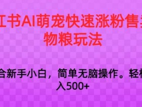 小红书AI萌宠涨粉秘籍：快速卖宠物粮日赚1000+实战技巧-54创业网