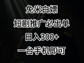 视频号短剧必出单秘籍：免费白嫖单日300+实操教程大揭秘-54创业网