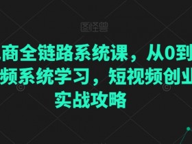 直播电商系统课：0基础入门到短视频创业实战，全链路直播带货攻略-54创业网