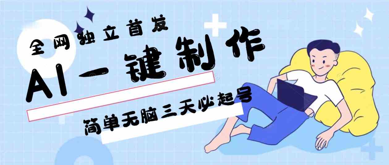 AI一键起号教程：三天必火保姆级教学，简单无脑月入3w+-54创业网