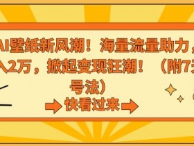 抖音AI壁纸赚钱秘籍：海量流量变现攻略，轻松月入2万实战教程-54创业网