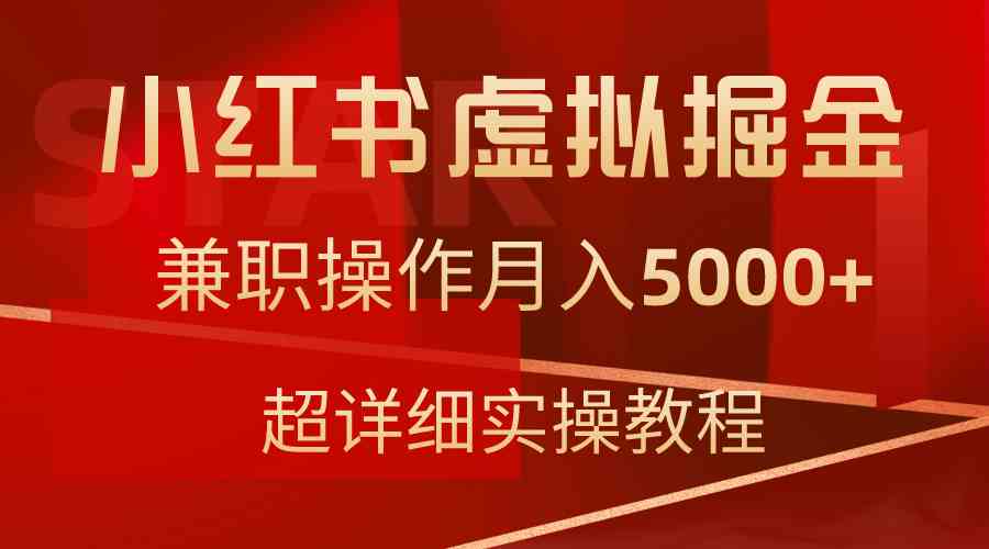 小红书虚拟掘金教程：兼职月赚5000+超详细实操指南-54创业网