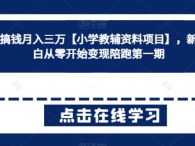 小学教辅资料项目：私域变现月入3万，新手0基础陪跑实战第一期-54创业网