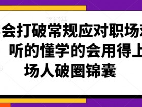 职场破圈锦囊：3招打破常规，听懂学会用得上！-54创业网
