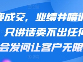 裂变成交训练营：会发问让客户裂变，业绩井喷式增长-54创业网