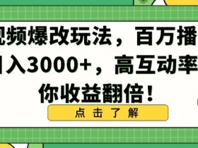 爆改视频玩法：百万播放日赚3000+高互动秘籍，收益翻倍技巧大公开-54创业网
