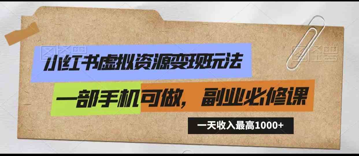 手机兼职日赚1000+：小红书虚拟资源变现攻略，新手0门槛1部手机搞定-54创业网