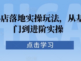 抖音小店运营教程：0基础入门到高阶实操玩法全攻略-54创业网