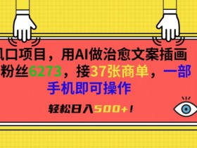 AI治愈文案插画副业：0基础日赚500+，手机操作接单37张【揭秘】-54创业网