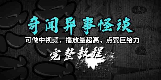 奇闻异事怪谈教程：超高播放中视频制作攻略，附赠爆款素材-54创业网