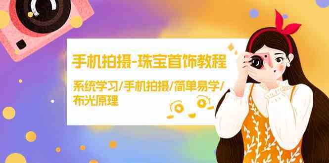 手机拍摄珠宝首饰技巧：系统学习布光原理，简单易学手机摄影教程-54创业网