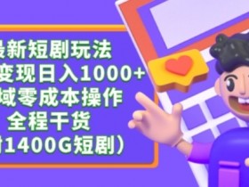 短剧变现：零成本日入1000+的暴力玩法，附1400G短剧资源【揭秘】-54创业网