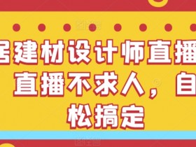 家居建材设计师必看：零基础搭建直播间教程，轻松开播不求人-54创业网