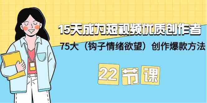 15天速成短视频优质创作者：75个爆款钩子+22节课教你快速涨粉变现-54创业网