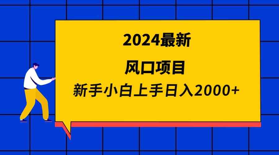 2024最新风口项目：新手小白如何轻松日入2000+-54创业网