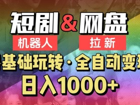 2024短剧机器人全自动网盘拉新项目：日入1000+实操揭秘【爱豆新媒】-54创业网
