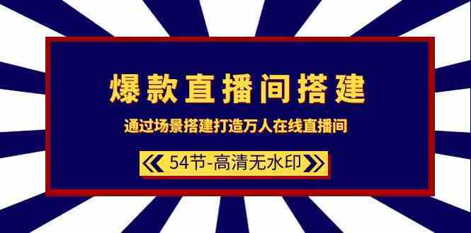 爆款直播间搭建技巧：54节课教你打造万人在线直播场景-54创业网