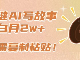 AI写作赚钱秘籍：小白0门槛月入2w+，复制粘贴一键生成爆款故事-54创业网