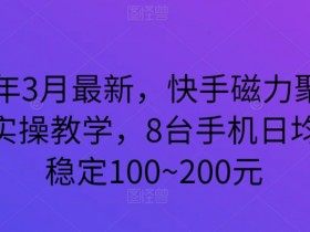 2024快手磁力聚星赚钱攻略：8台手机日赚200元全流程实操教学-54创业网