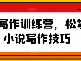 网文写作训练营：轻松掌握小说写作技巧，快速提升创作能力-54创业网