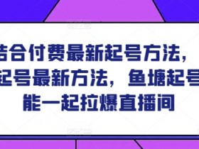 2024鱼塘起号最新方法：结合付费拉爆直播间，鱼塘起号实操技巧-54创业网
