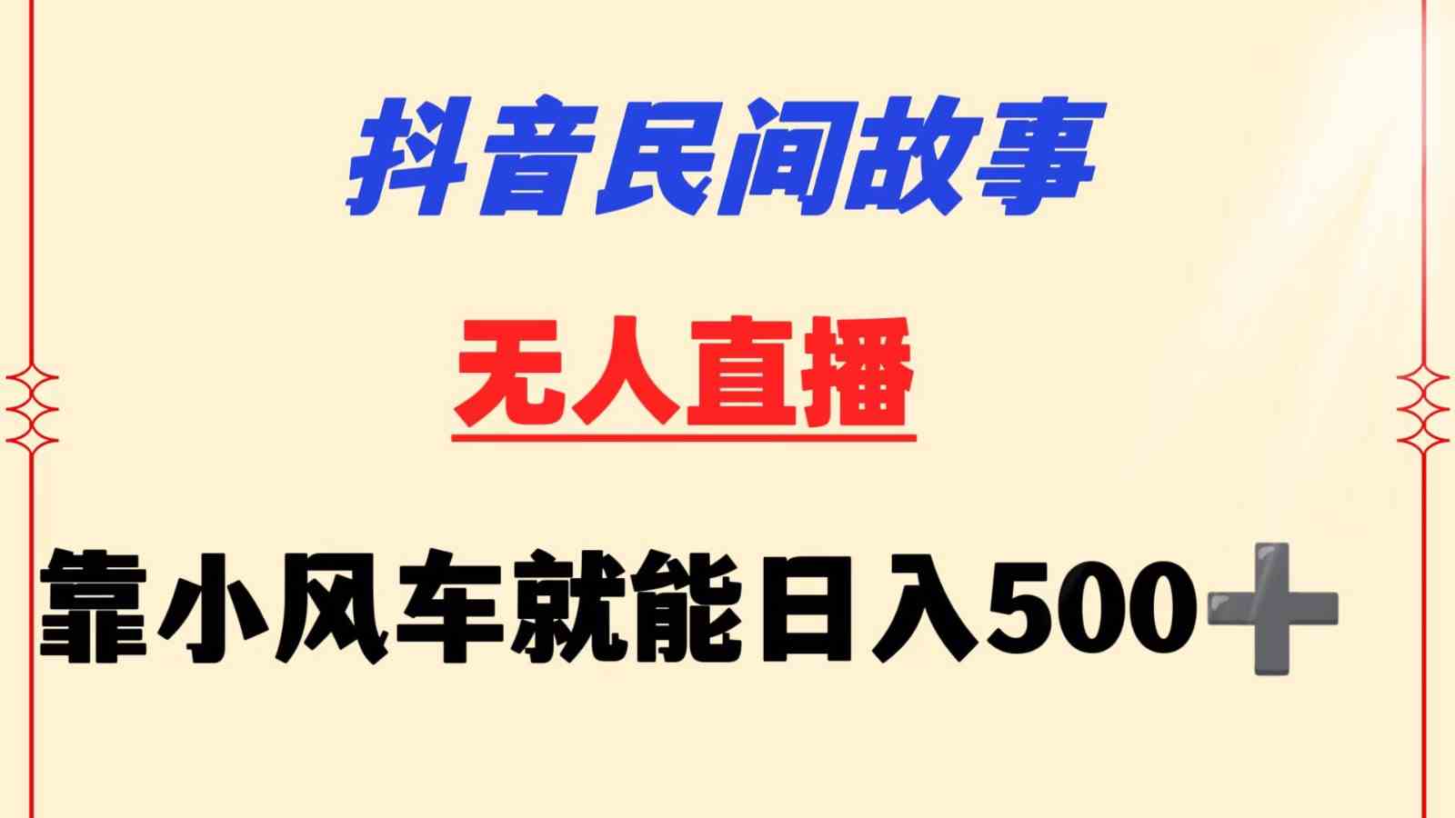 抖音民间故事无人直播：小风车日赚500+，新手小白轻松上手-54创业网