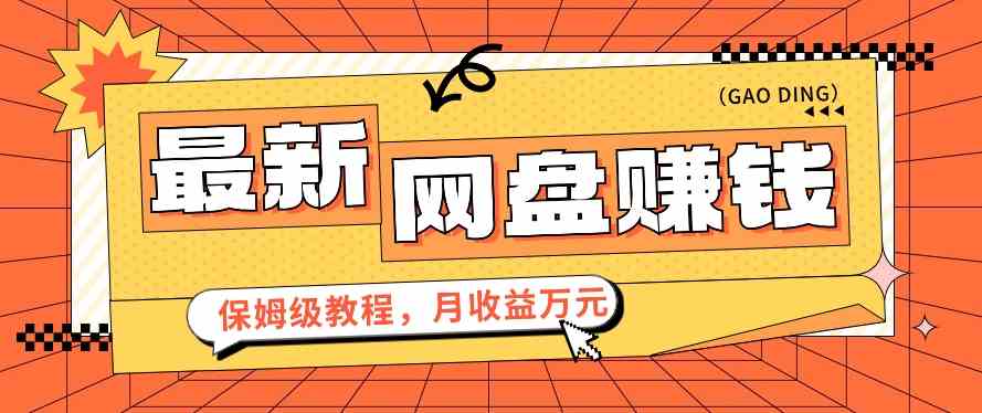 2024网盘赚钱项目：零成本月入万元保姆级视频教程，新手必看！-54创业网