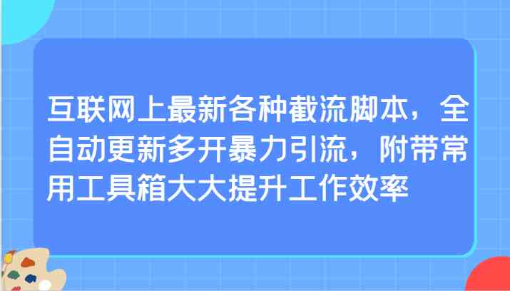 最新截流脚本：全自动多开暴力引流工具+常用工具箱，工作效率翻倍-54创业网
