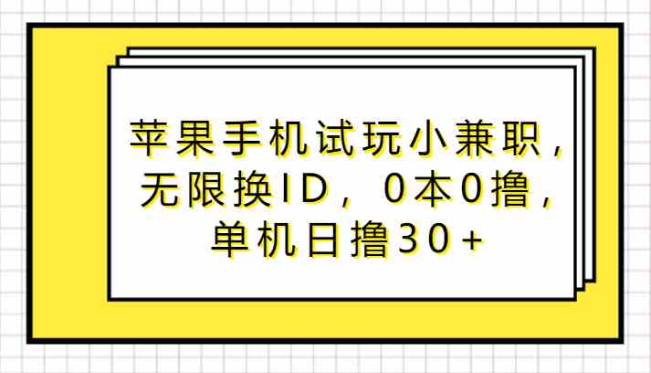 苹果手机兼职试玩：0成本无限换ID，单机日赚30+轻松撸-54创业网