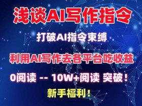 AI写作指令揭秘：新手必学10W+爆文技巧，轻松打破AI创作束缚-54创业网